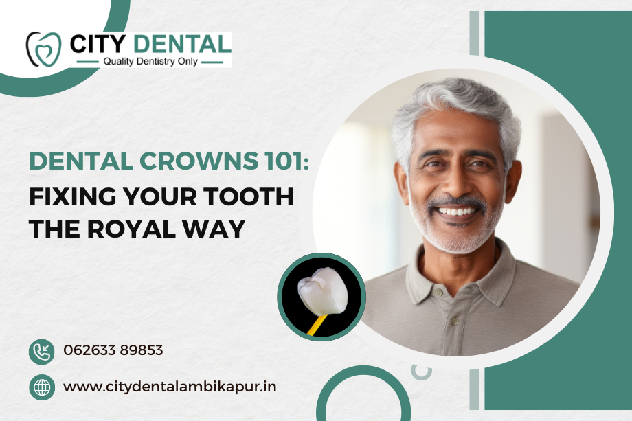Dental Crowns 101: Fixing Your Tooth, the Royal Way